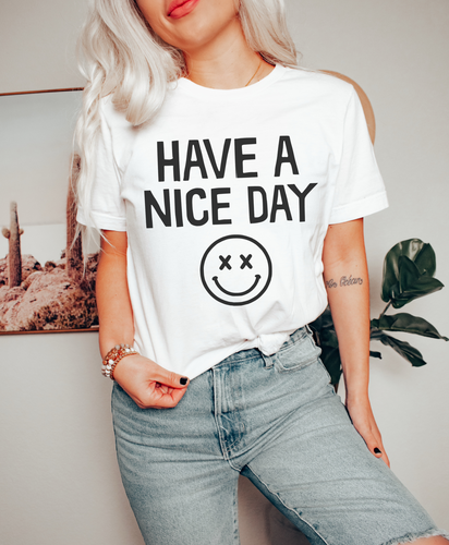 BUILD YOUR OWN - HAVE A NICE DAY - UNISEX TEE (COLOR: OPTIONAL)