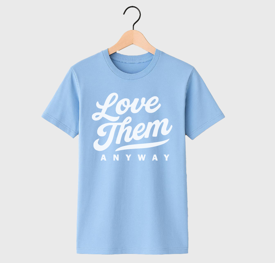 LOVE THEM ANYWAY - UNISEX TEE (CAROLINA)