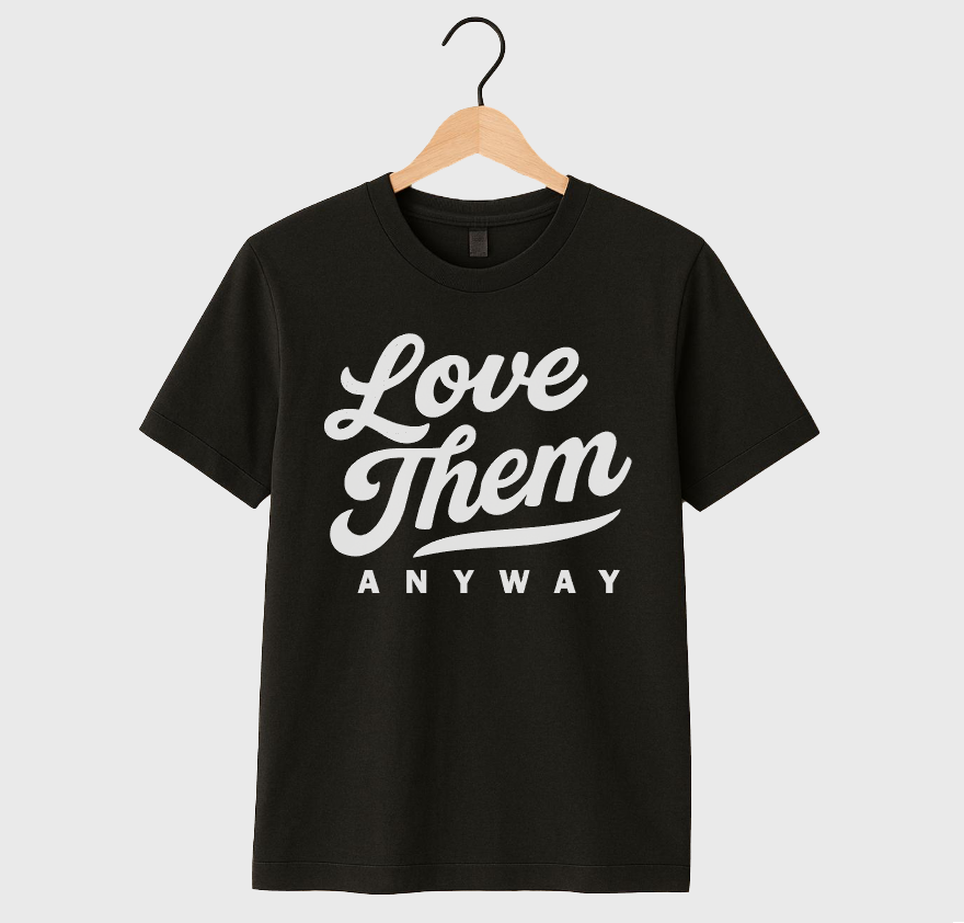 LOVE THEM ANYWAY - UNISEX TEE (BLACK)